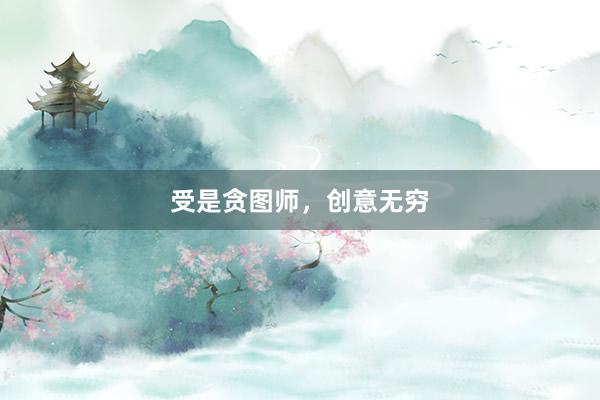 受是贪图师，创意无穷